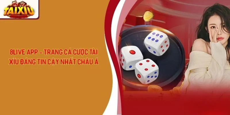 8live app - Trang Cá Cược Tài Xỉu Đáng Tin Cậy Nhất Châu Á