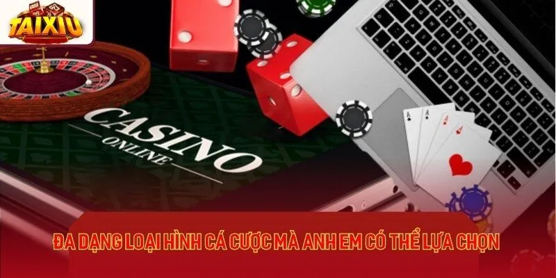 Đa dạng loại hình cá cược mà anh em có thể lựa chọn