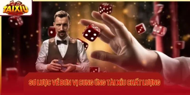 Sơ lược về đơn vị cung ứng tài xỉu chất lượng